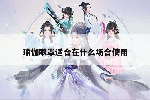 瑜伽眼罩适合在什么场合使用