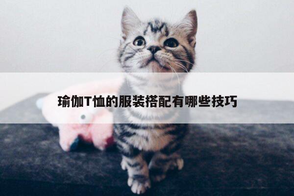 瑜伽T恤的服装搭配有哪些技巧