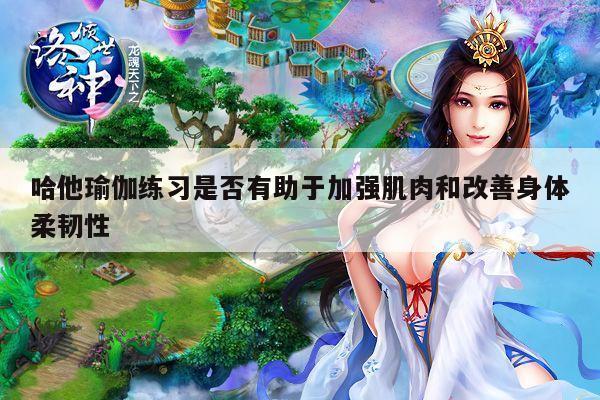 哈他瑜伽练习是否有助于加强肌肉和改善身体柔韧性