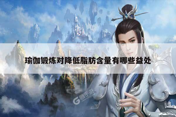 瑜伽锻炼对降低脂肪含量有哪些益处