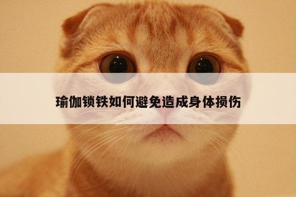 瑜伽锁铁如何避免造成身体损伤