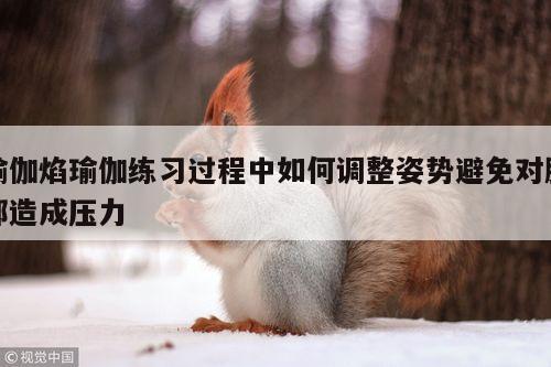 瑜伽焰瑜伽练习过程中如何调整姿势避免对腰部造成压力